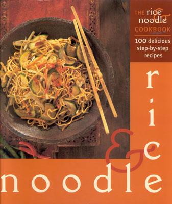 The Rice & Noodle Cookbook: 100 Delicious Step-by-Step Recipes