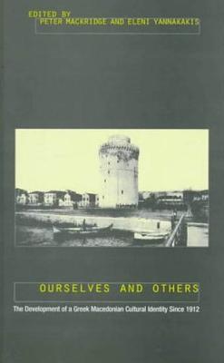 Ourselves and Others: The Development of a Greek Macedonian Cultural Identity since 1912