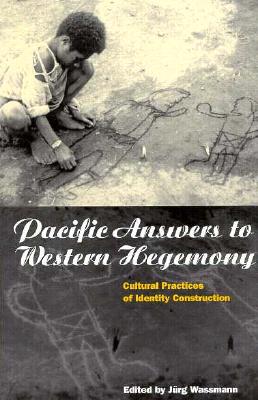 Pacific Answers to Western Hegemony: Cultural Practices of Identity Construction (Explorations in Anthropology)