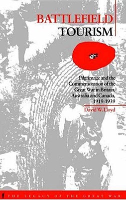 Battlefield Tourism: Pilgrimage and the Commemoration of the Great War in Britain, Australia and Canada, 1919-1939 (The Legacy of the Great War)