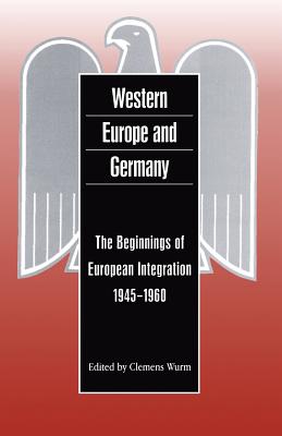 Western Europe and Germany: The Beginnings of European Integration, 1945-1960 (German Historical Perspectives)