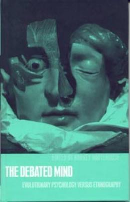 The Debated Mind: Evolutionary Psychology versus Ethnography