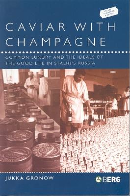 Caviar with Champagne: Common Luxury and the Ideals of the Good Life in Stalin's Russia (Leisure, Consumption and Culture)
