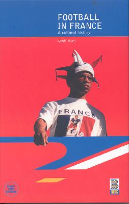 Image for Football in France: A Cultural History (Global Sport Cultures)