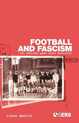 Football and Fascism: The National Game under Mussolini