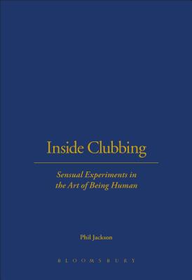 Inside Clubbing: Sensual Experiments in the Art of Being Human