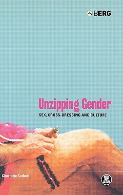 Unzipping Gender: Sex, Cross-Dressing and Culture (Dress, Body, Culture)