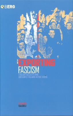 Exporting Fascism: Italian Fascists and Britain's Italians in the 1930s