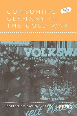 Consuming Germany in the Cold War (Leisure, Consumption and Culture)