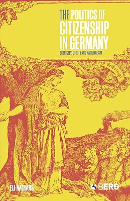 The Politics of Citizenship in Germany: Ethnicity, Utility and Nationalism