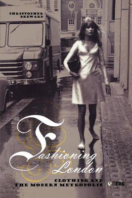 Fashioning London: Clothing and the Modern Metropolis Image for Fashioning London: Clothing and the Modern Metropolis