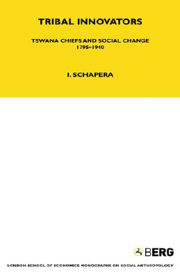 Tribal Innovators: Tswana Chiefs and Social Change 1795-1940 (LSE Monographs on Social Anthropology)