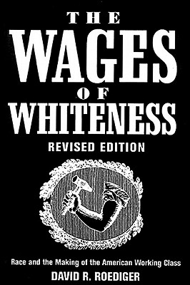 Image for The Wages of Whiteness: Race and the Making of the American Working Class (Revised Edition)