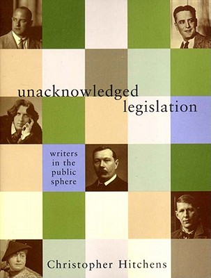 Unacknowledged Legislation: Writers in the Public Sphere