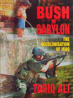 Image for Bush In Babylon The Recolonisation Of Iraq