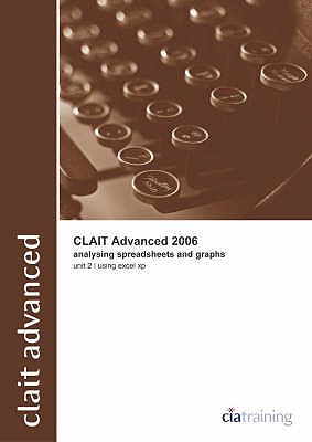 CLAiT Advanced 2006 Unit 2 Analysing Spreadsheets and Graphs Using Excel XP (New CLAIT 2006)
