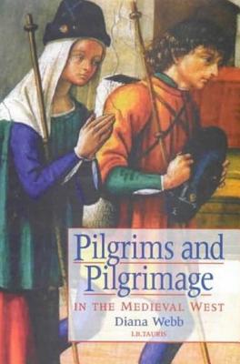 Pilgrims and Pilgrimage in the Medieval West (International Library of Historical Studies)