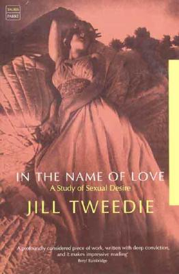 In the Name of Love: A Study of Sexual Desire (Tauris Parke Paperbacks)