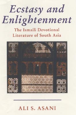 Ecstasy and Enlightenment: The Ismaili Devotional Literature of South Asia