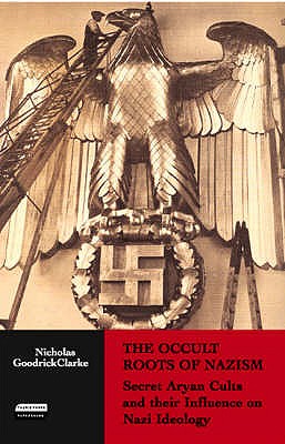 The Occult Roots of Nazism : Secret Aryan Cults and Their Influence on Nazi Ideology