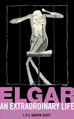 J.P.E. HARPER-SCOTT: ELGAR - AN EXTRAORDINARY LIFE BIOGRAPHIE (An Extraordinary Life (ABRSM))