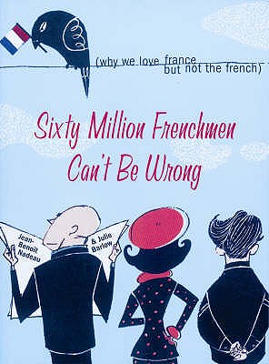 Sixty Million Frenchmen Can't be Wrong What Makes the French so French
