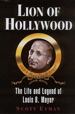 Lion of Hollywood : The Life and Legend of Louis B Mayer