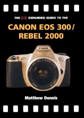 THE PIP EXPANDED GUIDE TO THE CANON EOS 300/REBEL 2000
