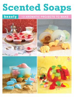 Image for Scented Soaps: 13 Aromatic Projects to Make