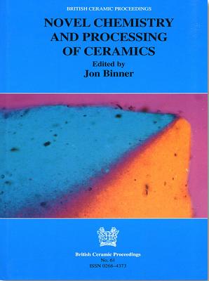 Novel Chemistry and Processing of Ceramics (British Ceramic Proceedings No. 61)