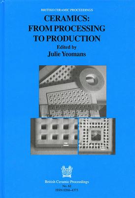 Ceramics : From Processing to Production (British Ceramics Proceedings No. 62)
