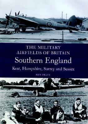 Military Airfields of Britain; Southern England: ; South East Kent, Hampshire, Surrey, Sussex