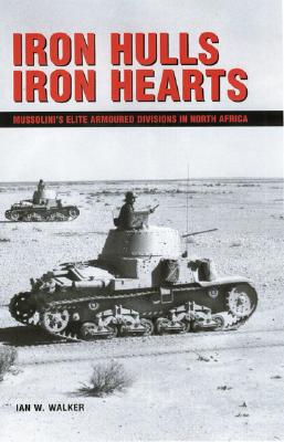 Iron Hulls Iron Hearts: Mussolini's Elite Armoured Divisions in North Africa.