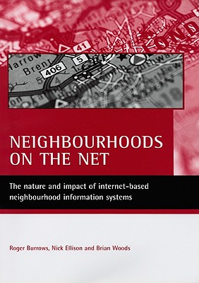 Neighbourhoods on the net: The nature and impact of internet-based neighbourhood information systems [Paperback] Burrows, Roger; Ellison, Nick and Woods, Brian