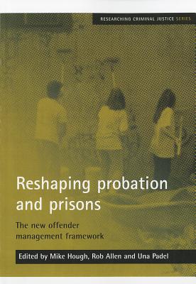 Reshaping Probation and Prisons: The New Offender Management Framework (Researching Criminal Justice)