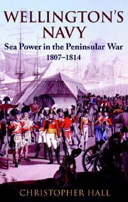 Wellington's Navy: Sea Power and the Peninsular War, 1807-1814