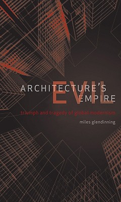 Architecture's Evil Empire: The Triumph and Tragedy of Global Modernism