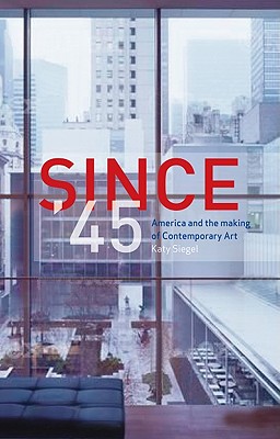 Since 45: America and the Making of Contemporary Art