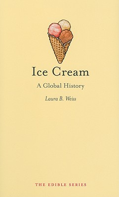 Ice Cream: A Global History (Reaktion Books - Edible)