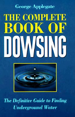 COMPLETE GUIDE TO DOWSING: THE DEFINITIVE GUIDE TO FINDING UNDERGROUND WATER