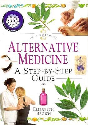 Alternative Medicine: A Step-By-Step Guide ('in a Nutshell' Series)