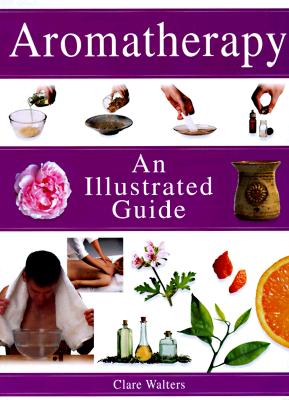 Aromatherapy: An Illustrated Guide
