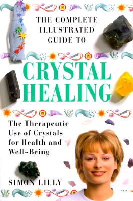 Image for The Complete Illustrated Guide to Crystal Healing: A Practical Approach to the Therapeutic Use of Crystals for Health and Well-Being (The Complete Illustrated Guide Series)