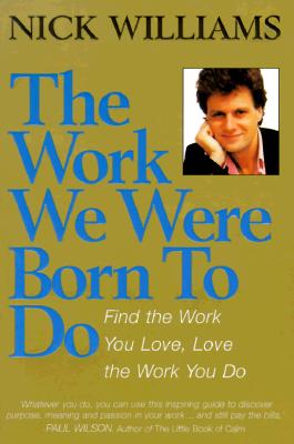 The Work We Were Born to Do : Find the Work You Love, Love the Work You Do