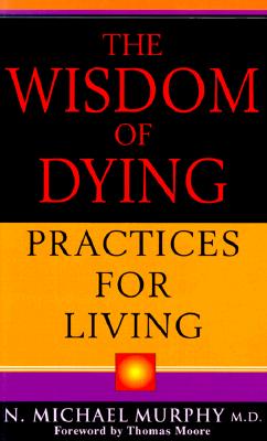 The Wisdom of Dying : Practices for Living