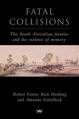 Fatal Collisions: The South Australian Frontier and the Violence of Memory
