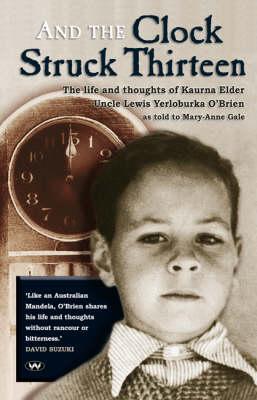 Image for And the clock Struck Thirteen : The life and Thoughts of Kaurna Elder Uncle Lewis Yerloburka O'Brien