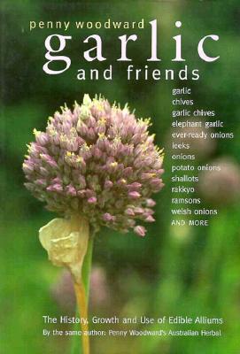 GARLIC AND FRIENDS The History, Growth and Use of Edible Alliums