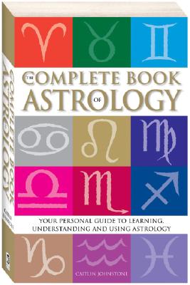 The Complete Book of Astrology : Your personal guide to learning understanding and using Astrology