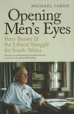 Opening Men's Eyes: Peter Brown & the Liberal Struggle for South Africa